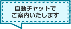 自動チャットでご案内いたします！